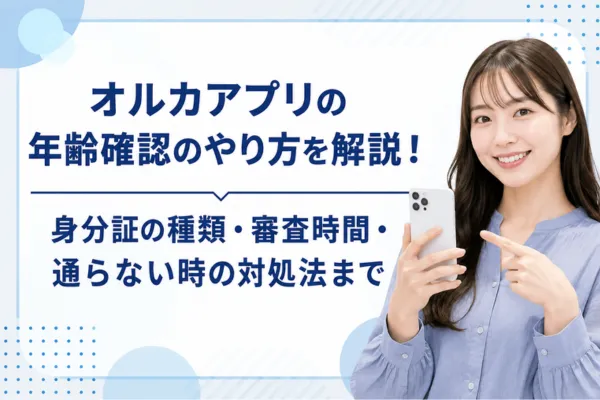 オルカアプリの年齢確認のやり方を解説!身分証の種類・審査時間・通らない時の対処法まで