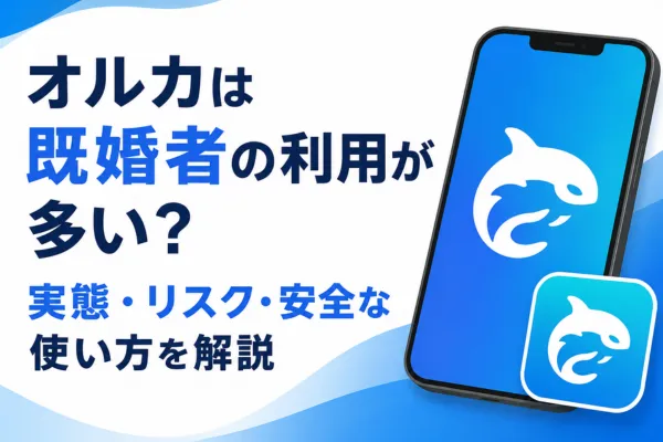 オルカは既婚者の利用が多い？実態・リスク・安全な使い方を解説