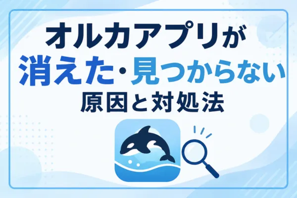 オルカアプリが消えた・見つからない原因と対処法