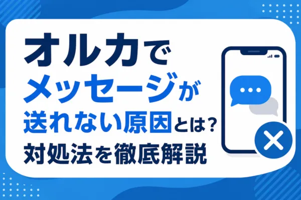 オルカでメッセージが送れない原因とは？対処法を徹底解説